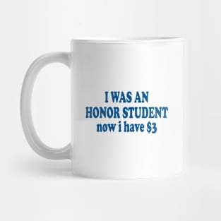 I was an Honor Student Now I Have 3 Dollars Funny Meme Mug